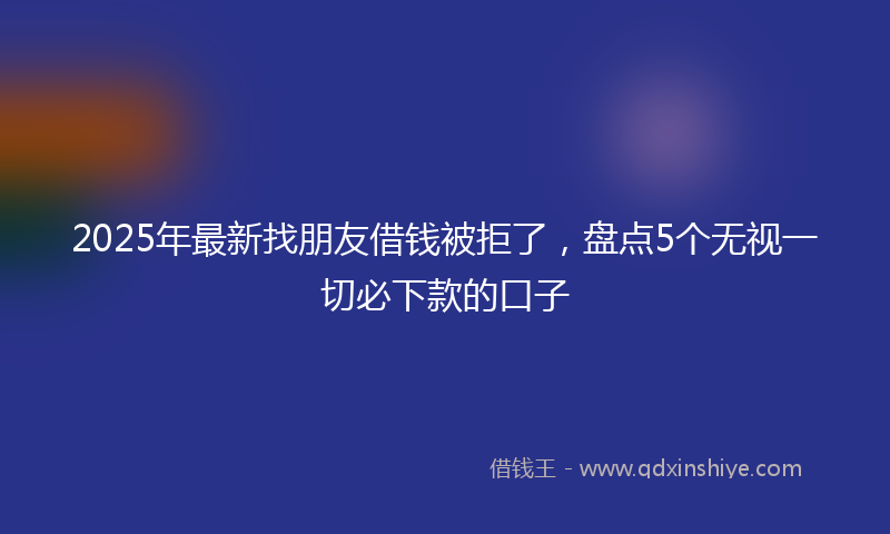 2025年最新找朋友借钱被拒了，盘点5个无视一切必下款的口子