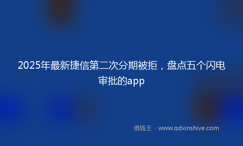 2025年最新捷信第二次分期被拒，盘点五个闪电审批的app