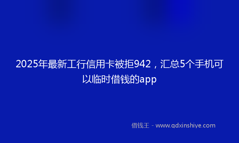 2025年最新工行信用卡被拒942，汇总5个手机可以临时借钱的app