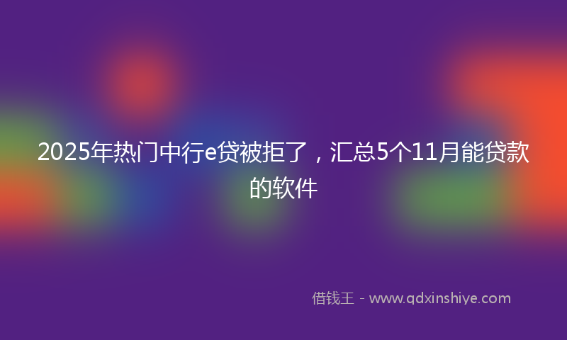 2025年热门中行e贷被拒了，汇总5个11月能贷款的软件