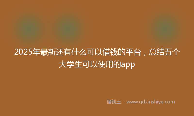 2025年最新还有什么可以借钱的平台，总结五个大学生可以使用的app