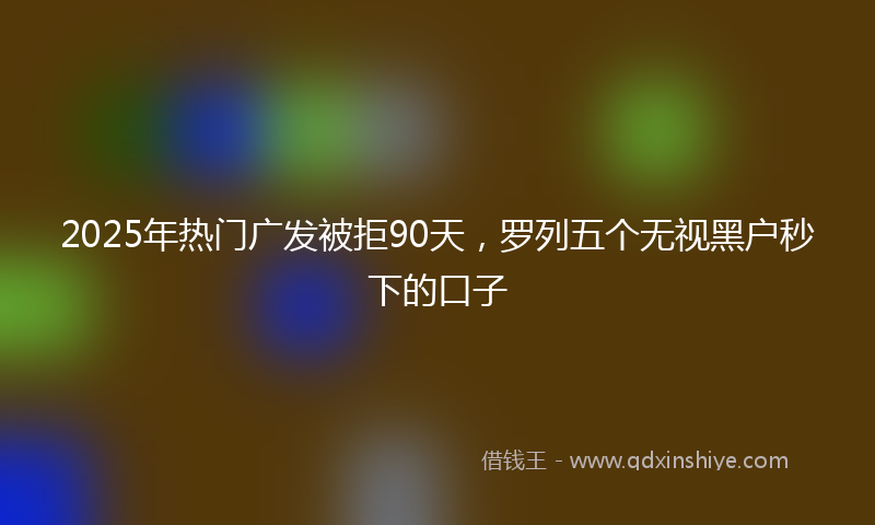 2025年热门广发被拒90天，罗列五个无视黑户秒下的口子
