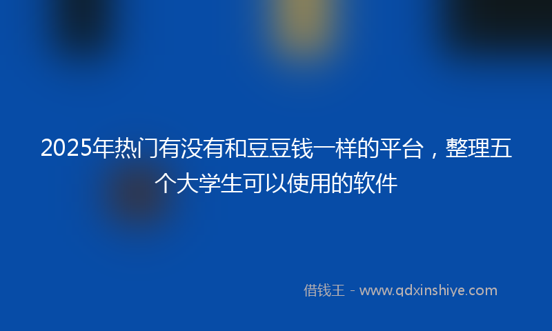2025年热门有没有和豆豆钱一样的平台，整理五个大学生可以使用的软件