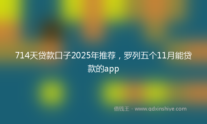 714天贷款口子2025年推荐，罗列五个11月能贷款的app