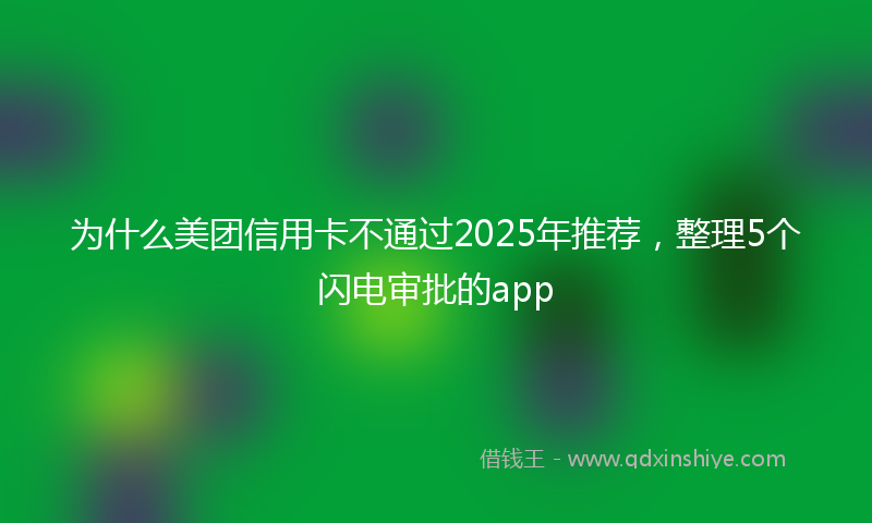 为什么美团信用卡不通过2025年推荐，整理5个闪电审批的app