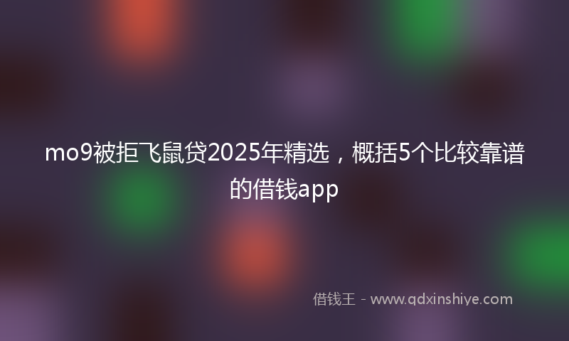 mo9被拒飞鼠贷2025年精选，概括5个比较靠谱的借钱app