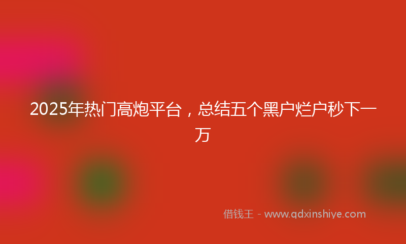 2025年热门高炮平台，总结五个黑户烂户秒下一万