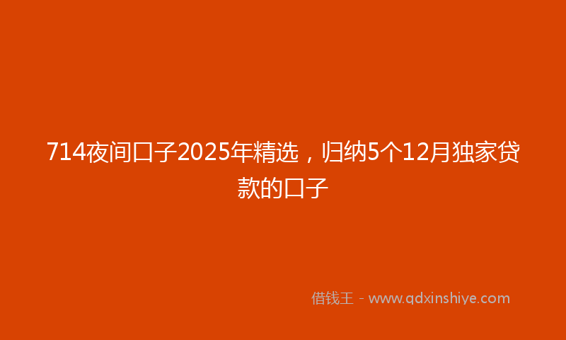 714夜间口子2025年精选，归纳5个12月独家贷款的口子