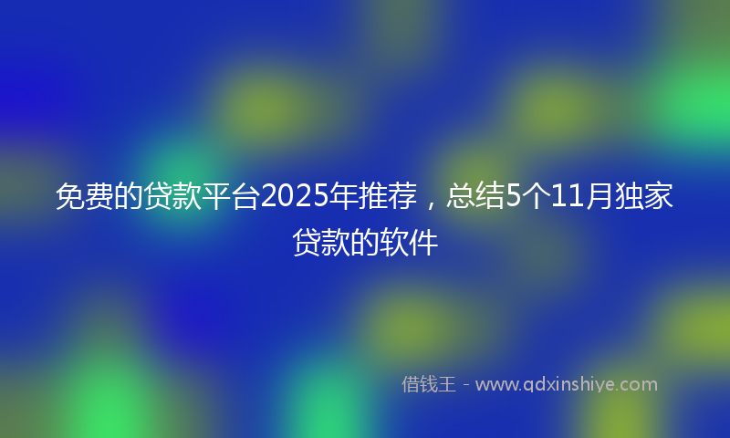 免费的贷款平台2025年推荐，总结5个11月独家贷款的软件
