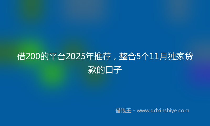 借200的平台2025年推荐，整合5个11月独家贷款的口子