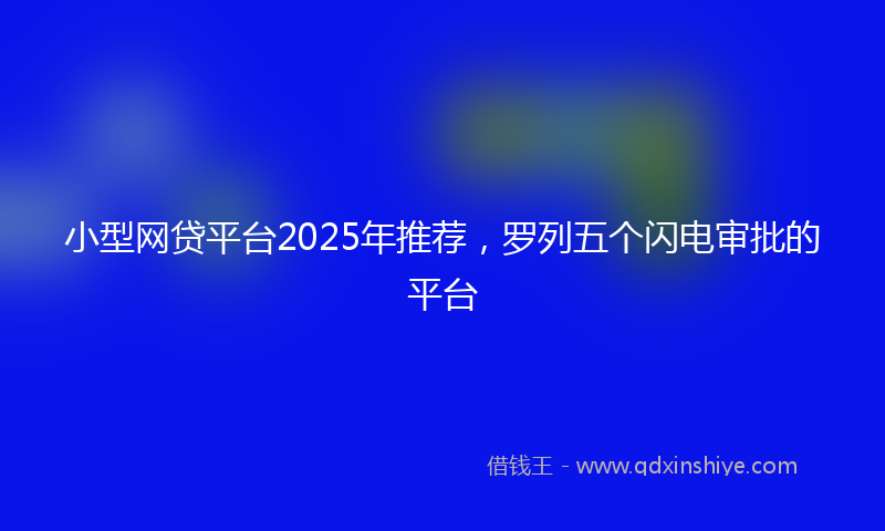 小型网贷平台2025年推荐，罗列五个闪电审批的平台