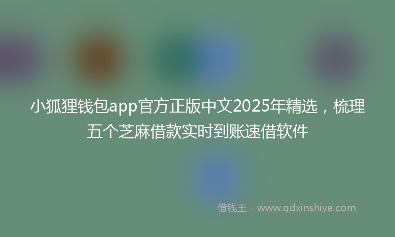 小狐狸钱包app官方正版中文2025年精选，梳理五个芝麻借款实时到账速借软件