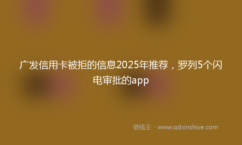 广发信用卡被拒的信息2025年推荐，罗列5个闪电审批的app