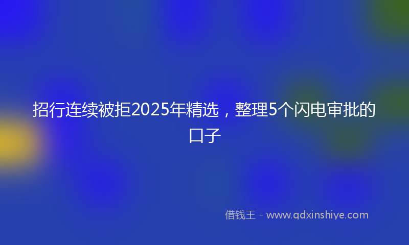 招行连续被拒2025年精选，整理5个闪电审批的口子
