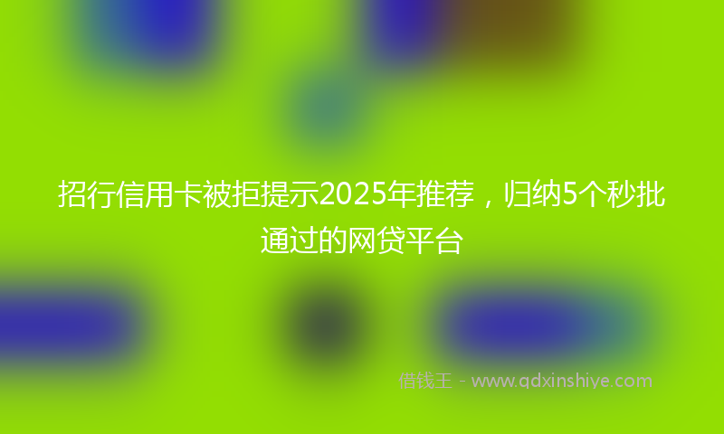 招行信用卡被拒提示2025年推荐，归纳5个秒批通过的网贷平台