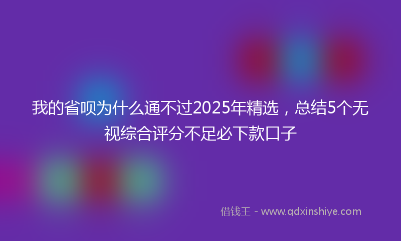 我的省呗为什么通不过2025年精选，总结5个无视综合评分不足必下款口子