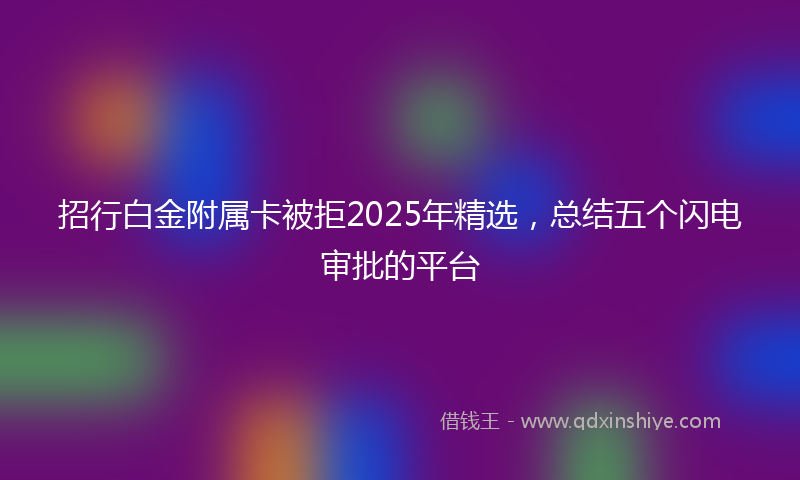 招行白金附属卡被拒2025年精选，总结五个闪电审批的平台
