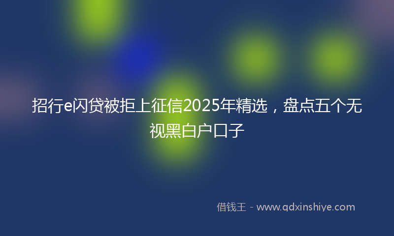 招行e闪贷被拒上征信2025年精选，盘点五个无视黑白户口子