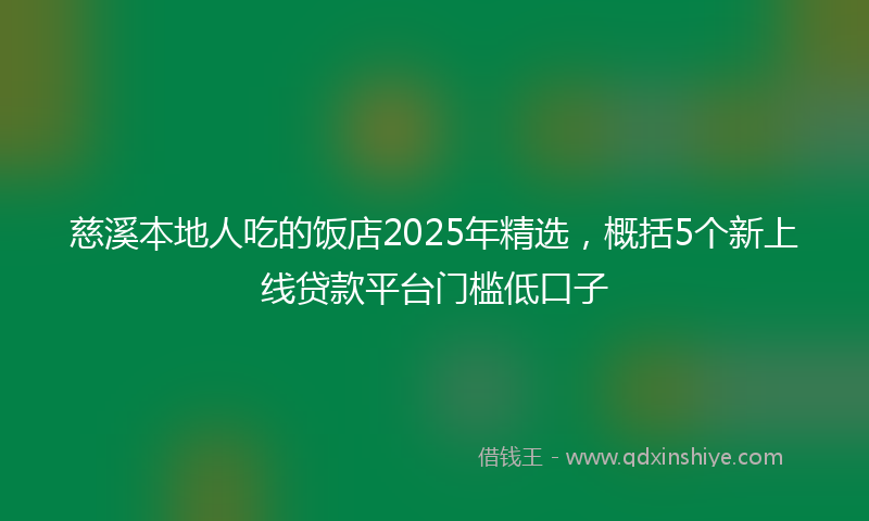 慈溪本地人吃的饭店2025年精选，概括5个新上线贷款平台门槛低口子