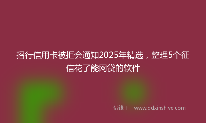 招行信用卡被拒会通知2025年精选，整理5个征信花了能网贷的软件