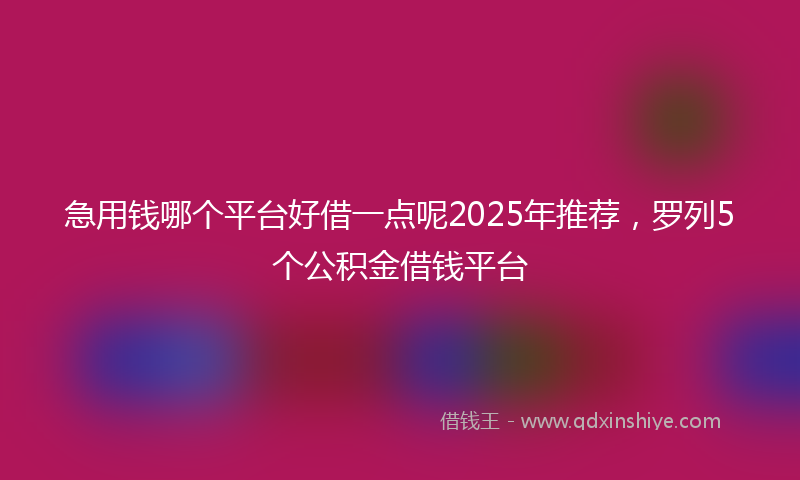 急用钱哪个平台好借一点呢2025年推荐，罗列5个公积金借钱平台