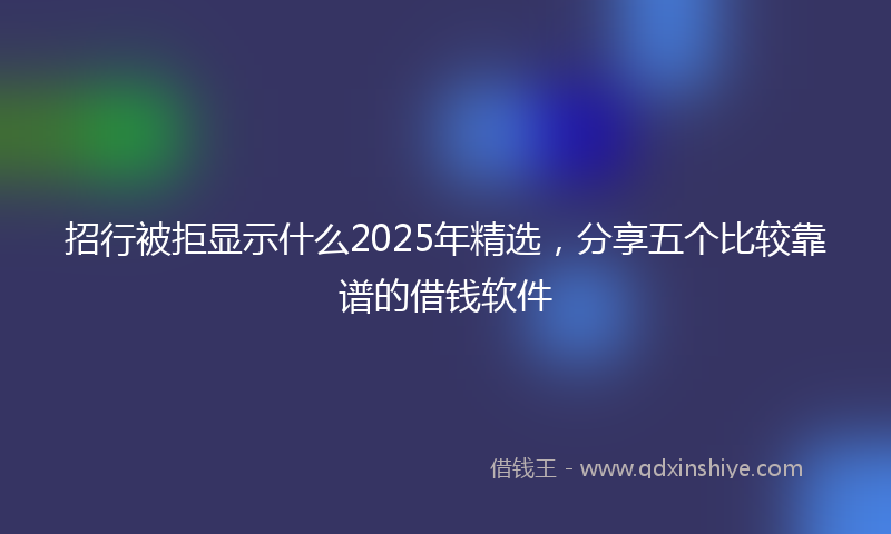 招行被拒显示什么2025年精选，分享五个比较靠谱的借钱软件