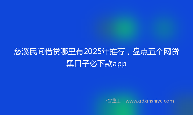 慈溪民间借贷哪里有2025年推荐，盘点五个网贷黑口子必下款app