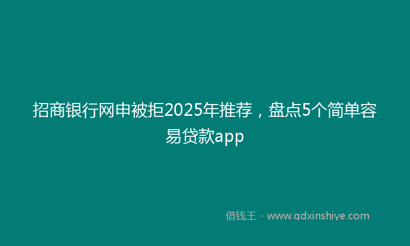 招商银行网申被拒2025年推荐，盘点5个简单容易贷款app