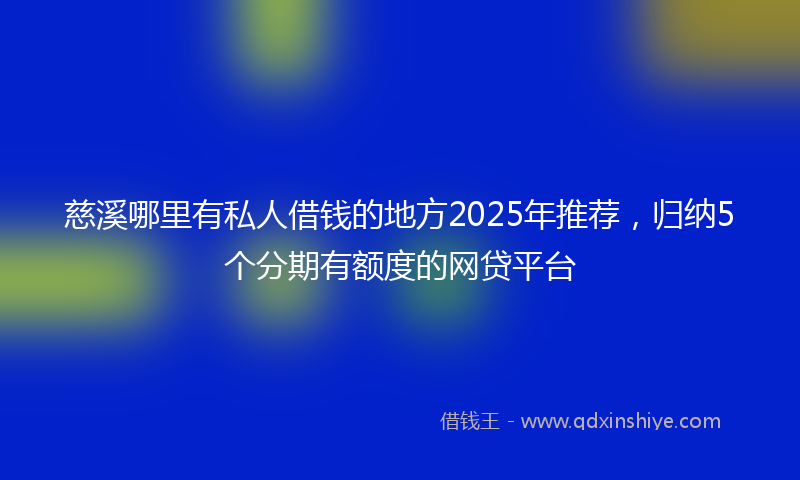 慈溪哪里有私人借钱的地方2025年推荐，归纳5个分期有额度的网贷平台