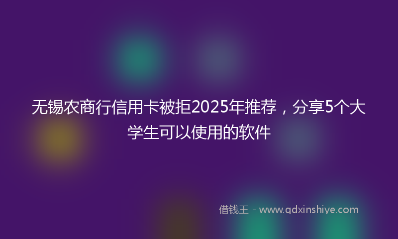无锡农商行信用卡被拒2025年推荐，分享5个大学生可以使用的软件