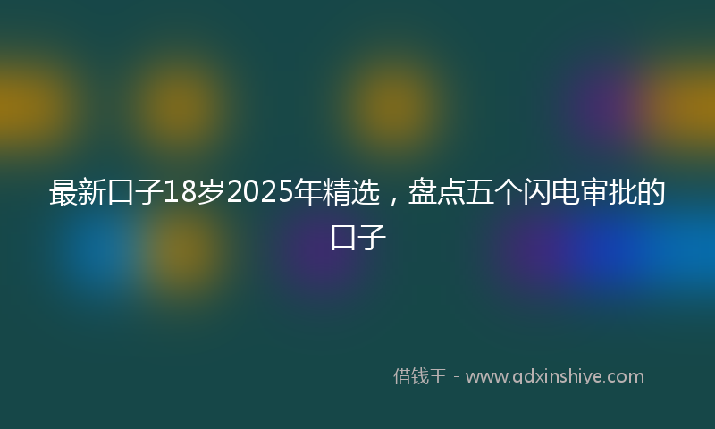 最新口子18岁2025年精选，盘点五个闪电审批的口子