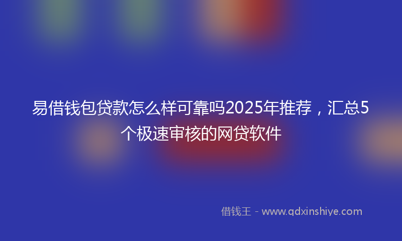 易借钱包贷款怎么样可靠吗2025年推荐，汇总5个极速审核的网贷软件