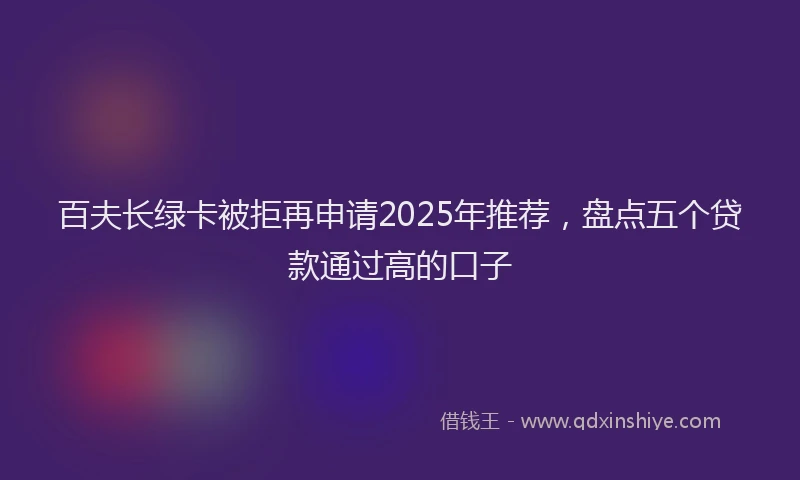 百夫长绿卡被拒再申请2025年推荐，盘点五个贷款通过高的口子
