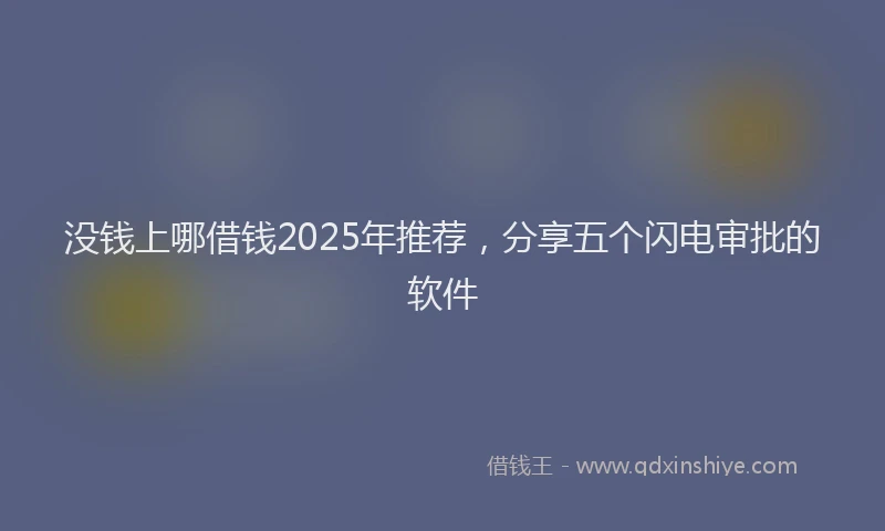 没钱上哪借钱2025年推荐，分享五个闪电审批的软件