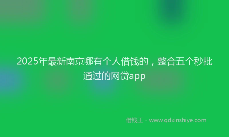 2025年最新南京哪有个人借钱的，整合五个秒批通过的网贷app