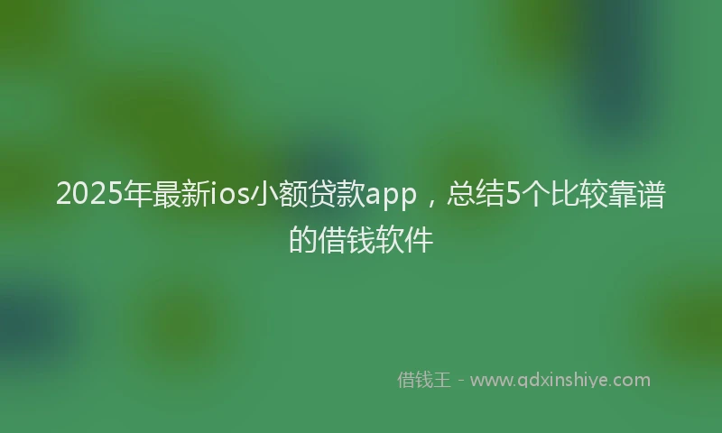 2025年最新ios小额贷款app，总结5个比较靠谱的借钱软件