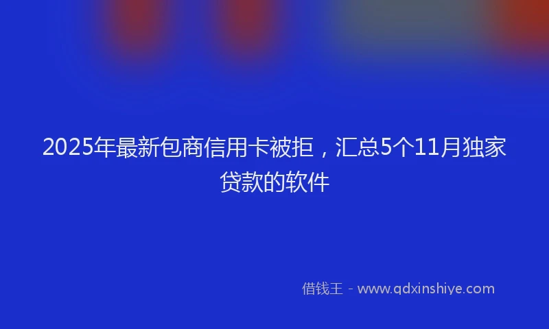 2025年最新包商信用卡被拒，汇总5个11月独家贷款的软件
