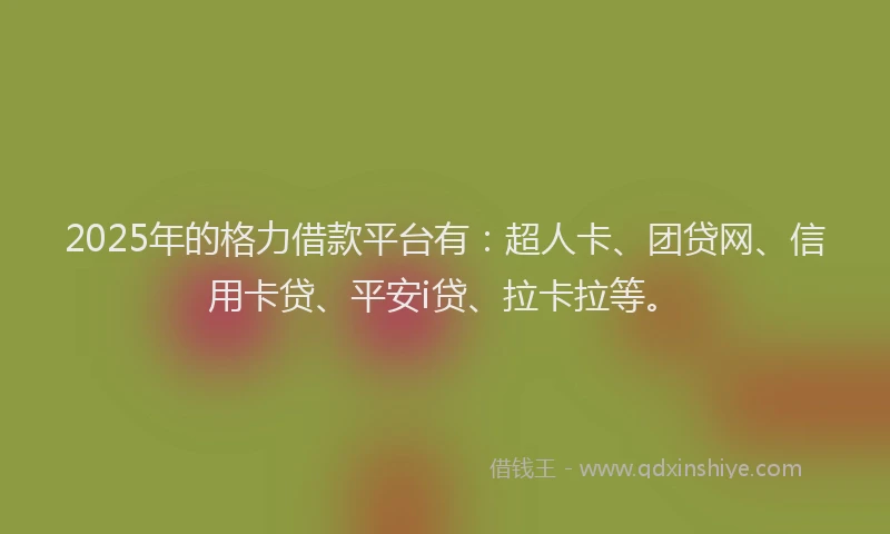 2025年的格力借款平台有：超人卡、团贷网、信用卡贷、平安i贷、拉卡拉等。