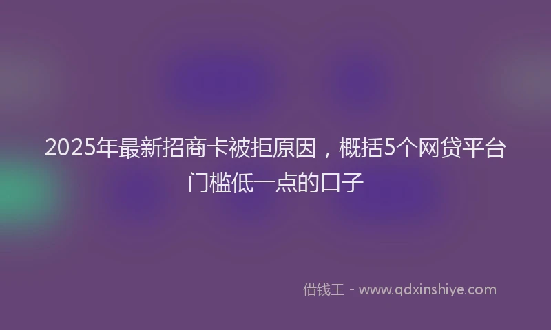 2025年最新招商卡被拒原因，概括5个网贷平台门槛低一点的口子