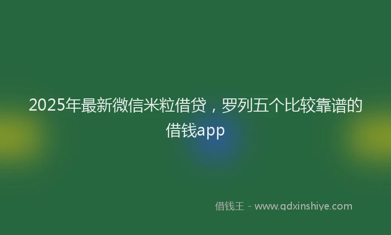 2025年最新微信米粒借贷，罗列五个比较靠谱的借钱app