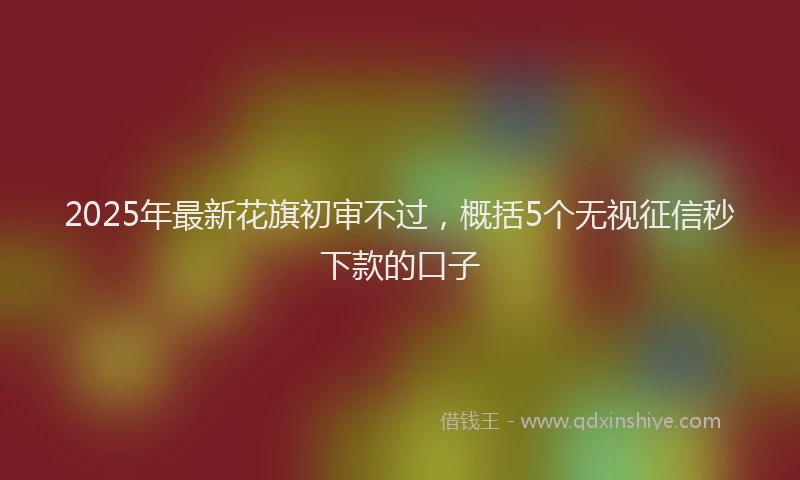 2025年最新花旗初审不过，概括5个无视征信秒下款的口子