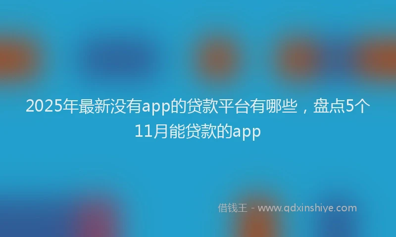 2025年最新没有app的贷款平台有哪些，盘点5个11月能贷款的app