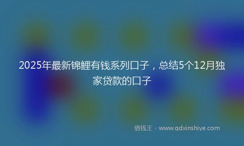 2025年最新锦鲤有钱系列口子，总结5个12月独家贷款的口子