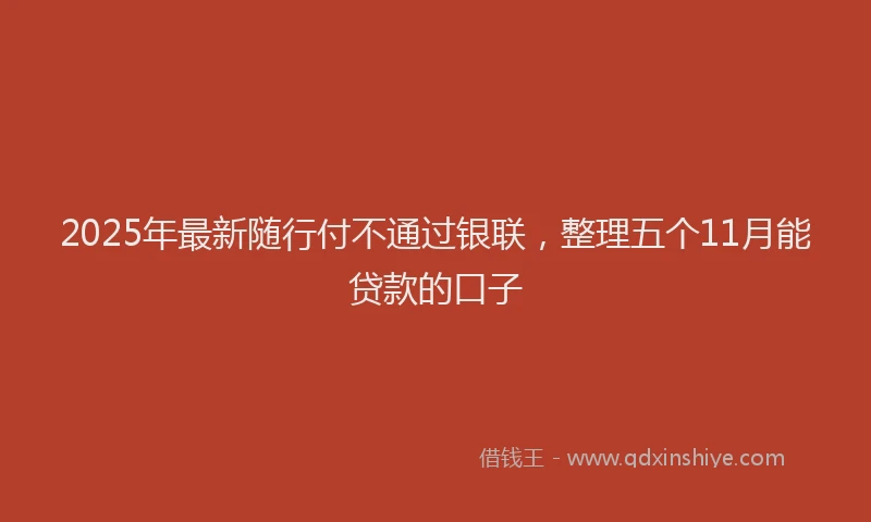2025年最新随行付不通过银联，整理五个11月能贷款的口子