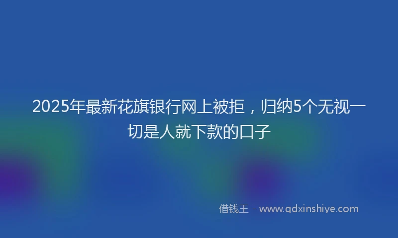2025年最新花旗银行网上被拒，归纳5个无视一切是人就下款的口子
