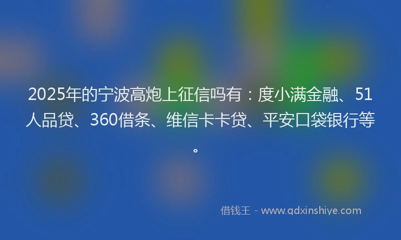 2025年的宁波高炮上征信吗有：度小满金融、51人品贷、360借条、维信卡卡贷、平安口袋银行等。