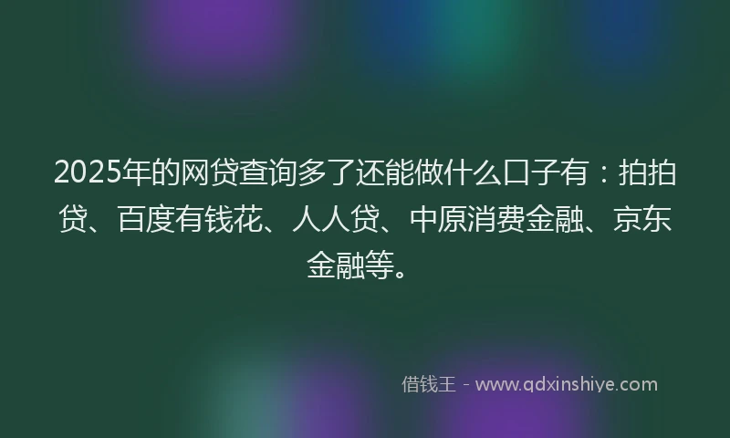 2025年的网贷查询多了还能做什么口子有：拍拍贷、百度有钱花、人人贷、中原消费金融、京东金融等。