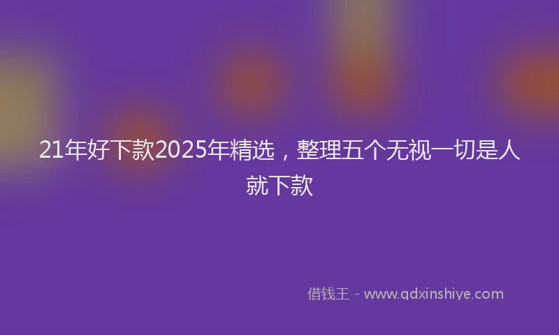 21年好下款2025年精选，整理五个无视一切是人就下款