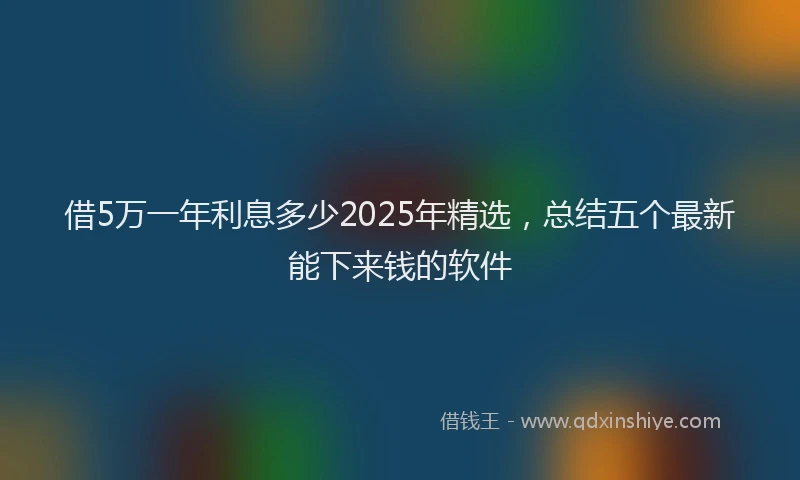 借5万一年利息多少2025年精选，总结五个最新能下来钱的软件