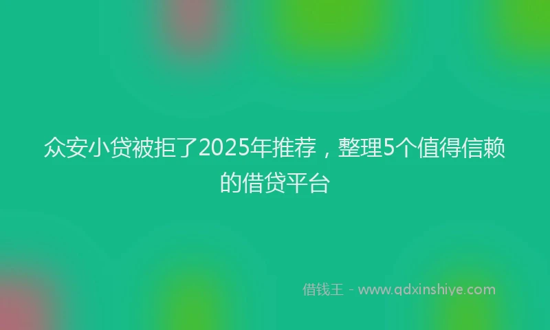 众安小贷被拒了2025年推荐，整理5个值得信赖的借贷平台